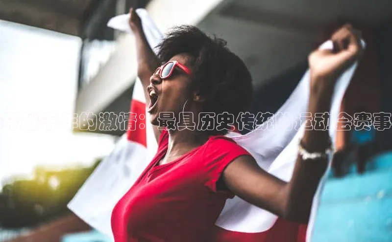 穿越千年的激情：最具历史传统的运动会赛事