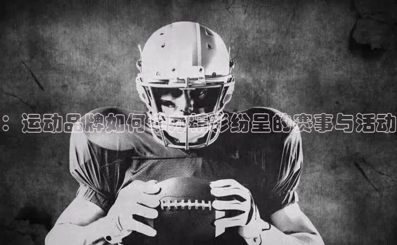 ：运动品牌如何举办精彩纷呈的赛事与活动
